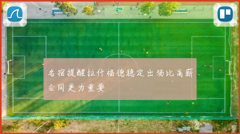 名宿提醒拉什福德稳定出场比高薪合同更为重要
