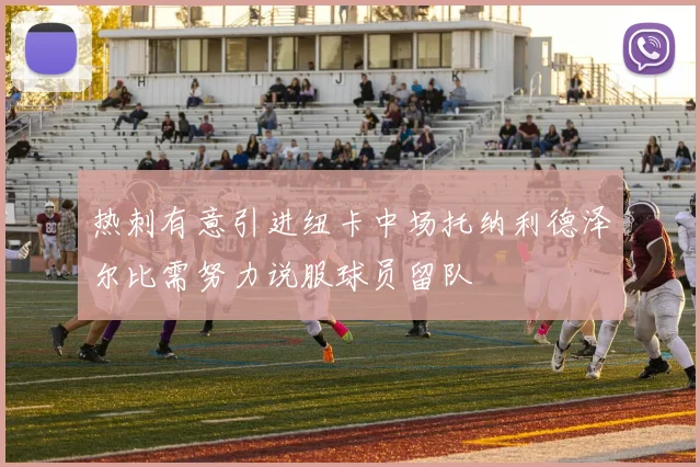 热刺有意引进纽卡中场托纳利德泽尔比需努力说服球员留队