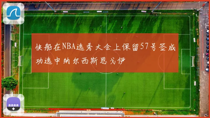 快船在NBA选秀大会上保留57号签成功选中纳尔西斯恩戈伊