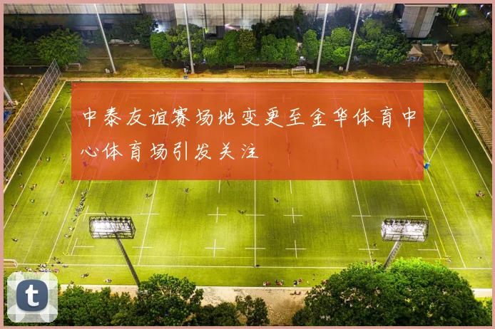 中泰友谊赛场地变更至金华体育中心体育场引发关注